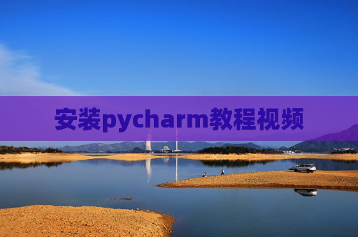 安装pycharm教程视频 安装pycharm教程视频