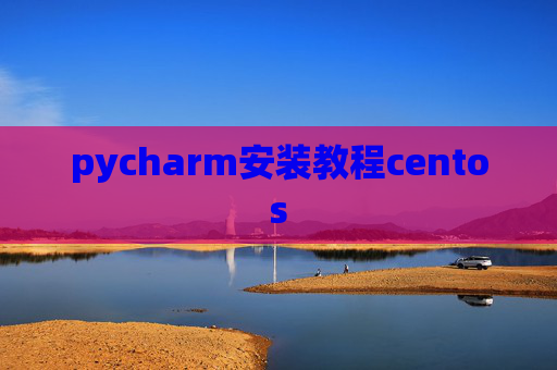 pycharm安装教程centos pycharm安装教程centos